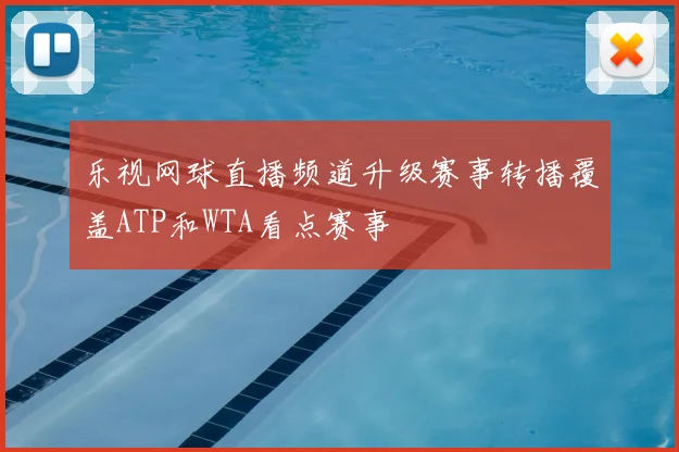 乐视网球直播频道升级赛事转播覆盖ATP和WTA看点赛事