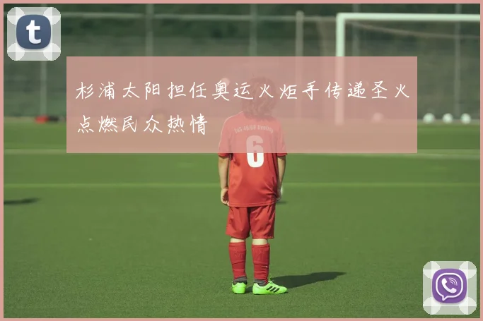 杉浦太阳担任奥运火炬手传递圣火点燃民众热情