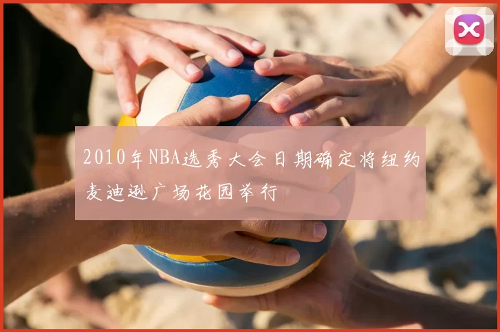 2010年NBA选秀大会日期确定将纽约麦迪逊广场花园举行
