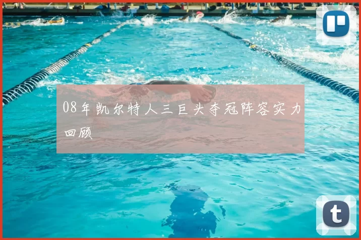 08年凯尔特人三巨头夺冠阵容实力回顾