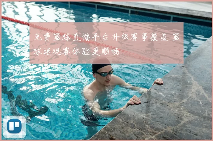 免费篮球直播平台升级赛事覆盖 篮球迷观赛体验更顺畅