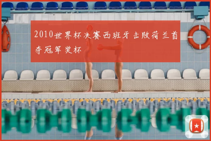2010世界杯决赛西班牙击败荷兰首夺冠军奖杯