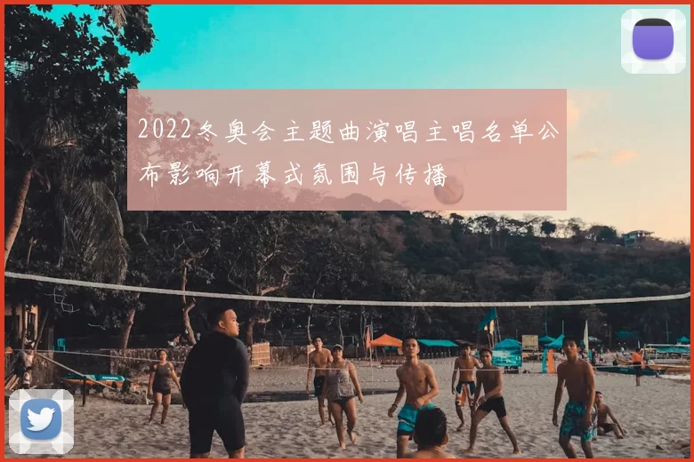 2022冬奥会主题曲演唱主唱名单公布影响开幕式氛围与传播