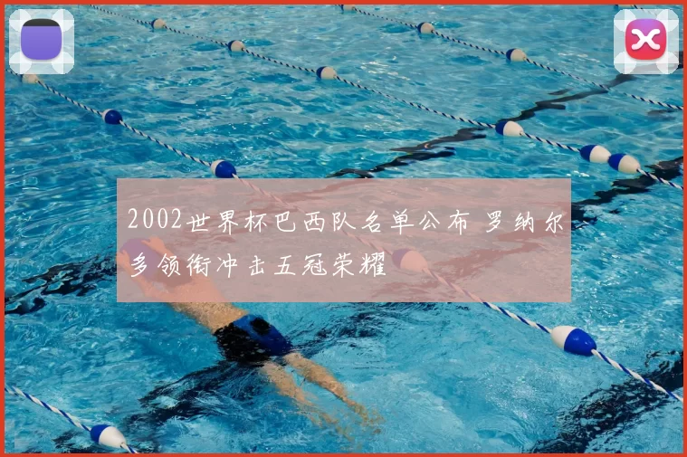 2002世界杯巴西队名单公布 罗纳尔多领衔冲击五冠荣耀