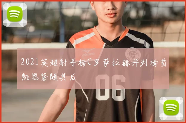 2021英超射手榜C罗萨拉赫并列榜首凯恩紧随其后