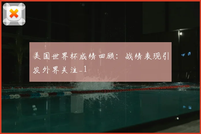 美国世界杯成绩回顾:战绩表现引发外界关注_1