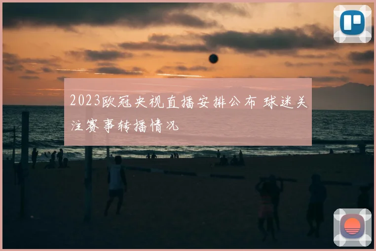 2023欧冠央视直播安排公布 球迷关注赛事转播情况